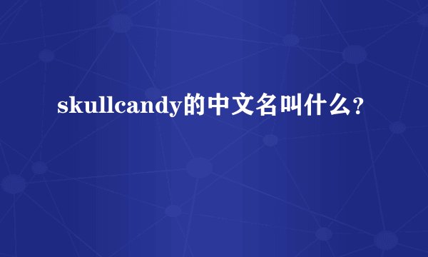 skullcandy的中文名叫什么？