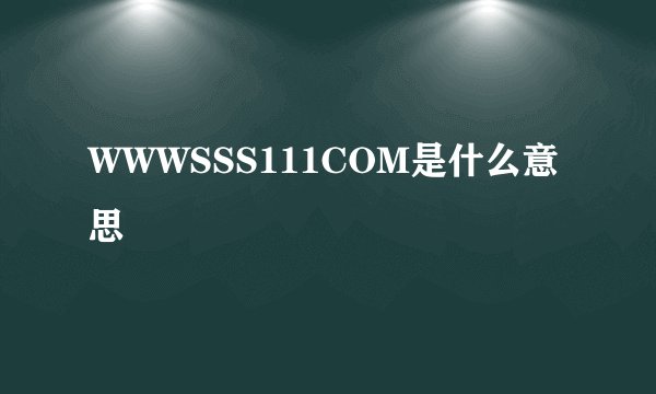 WWWSSS111COM是什么意思