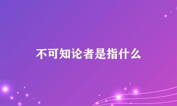 不可知论者是指什么