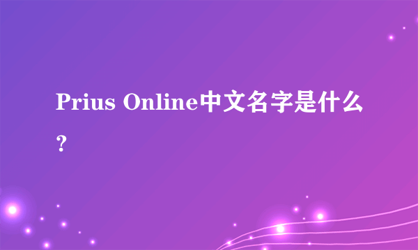 Prius Online中文名字是什么?