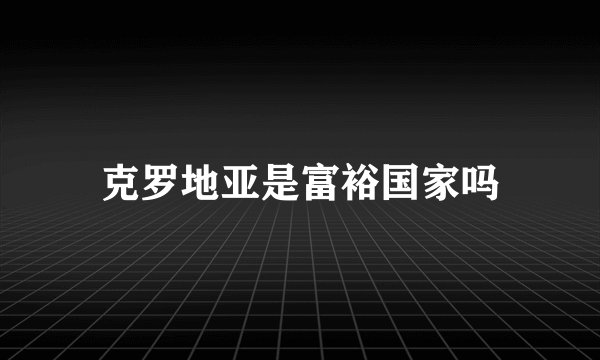 克罗地亚是富裕国家吗