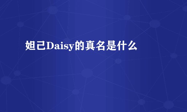 妲己Daisy的真名是什么