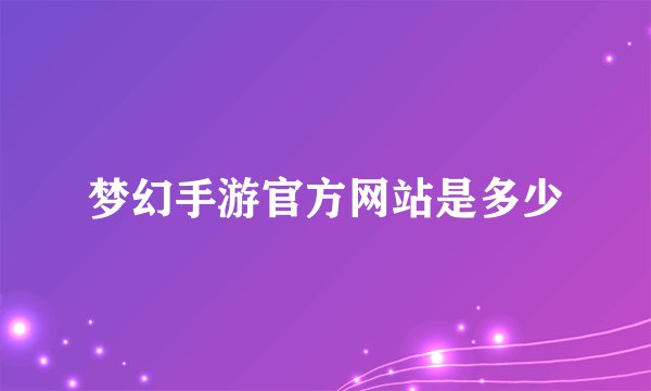 梦幻手游官方网站是多少