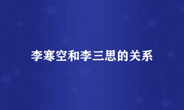 李寒空和李三思的关系