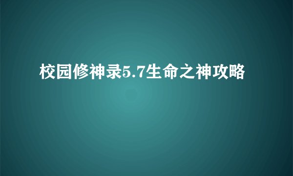 校园修神录5.7生命之神攻略