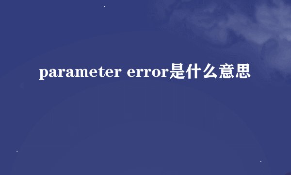 parameter error是什么意思