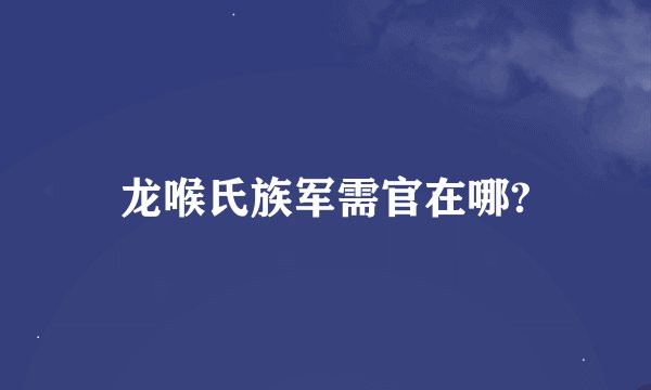 龙喉氏族军需官在哪?