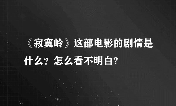 《寂寞岭》这部电影的剧情是什么？怎么看不明白?