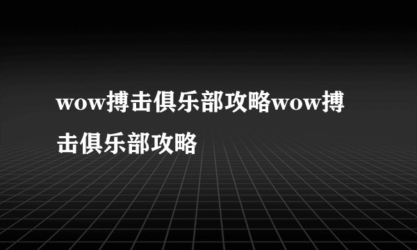 wow搏击俱乐部攻略wow搏击俱乐部攻略