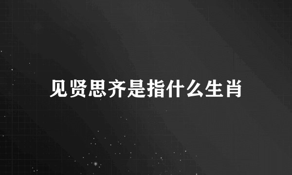 见贤思齐是指什么生肖