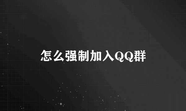 怎么强制加入QQ群