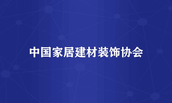 中国家居建材装饰协会