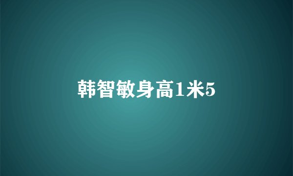 韩智敏身高1米5