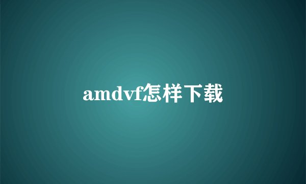 amdvf怎样下载