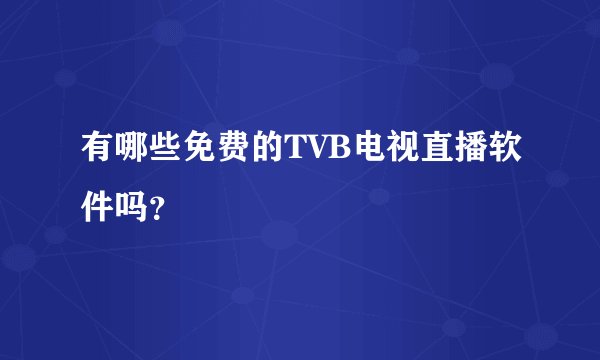 有哪些免费的TVB电视直播软件吗？