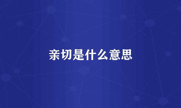 亲切是什么意思