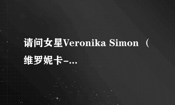 请问女星Veronika Simon （维罗妮卡-西蒙）和Victoria Kruz（维多利亚-科鲁兹）是一个人吗