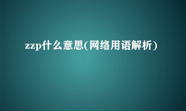 zzp什么意思(网络用语解析)