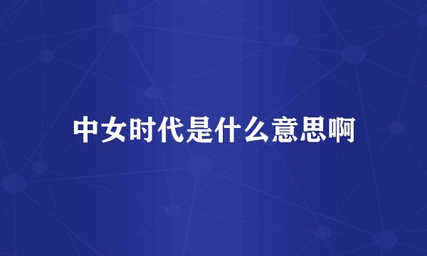 中女时代是什么意思啊