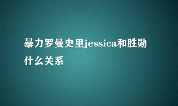 暴力罗曼史里jessica和胜勋什么关系