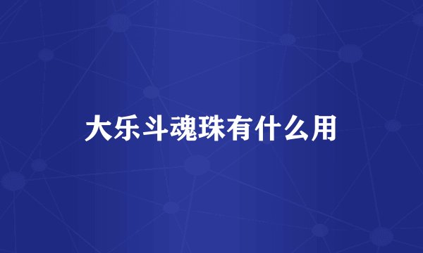 大乐斗魂珠有什么用