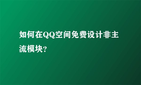 如何在QQ空间免费设计非主流模块？