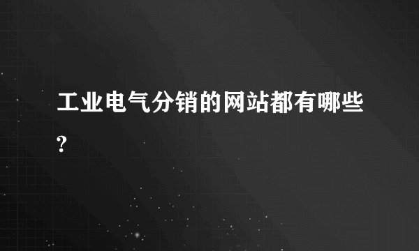 工业电气分销的网站都有哪些?