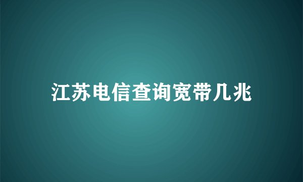 江苏电信查询宽带几兆
