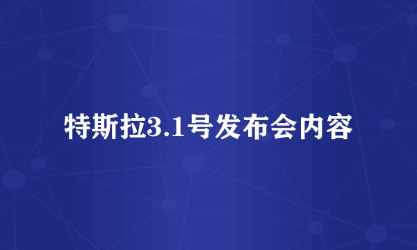 特斯拉3.1号发布会内容