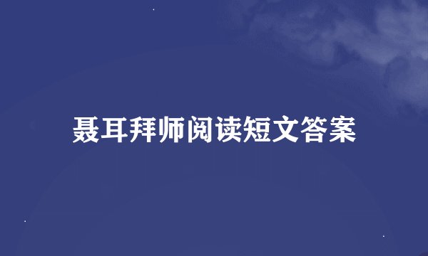 聂耳拜师阅读短文答案