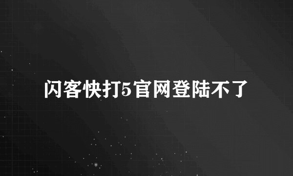 闪客快打5官网登陆不了