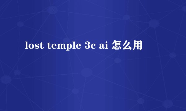 lost temple 3c ai 怎么用