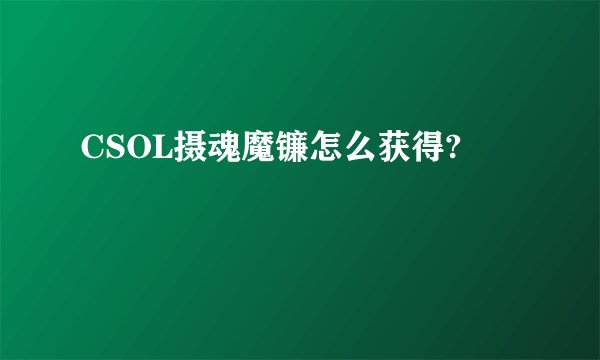 CSOL摄魂魔镰怎么获得?
