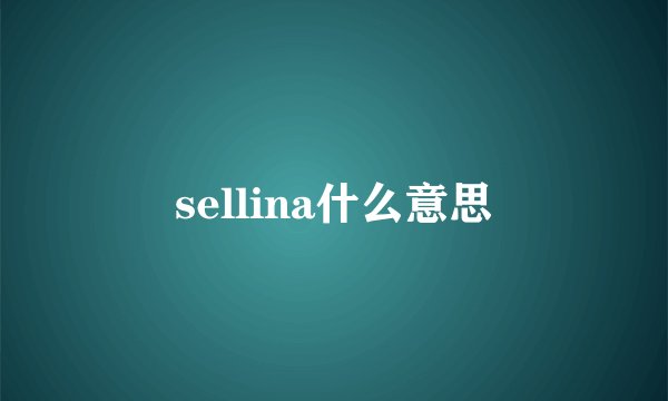 sellina什么意思