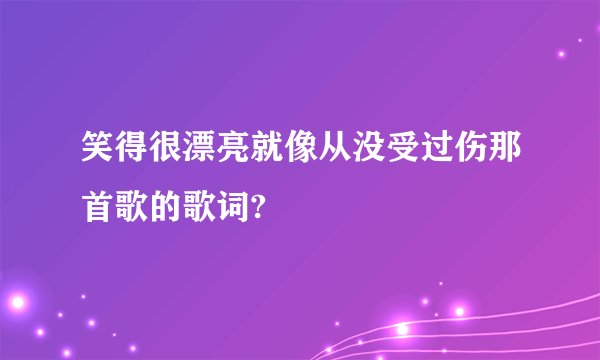 笑得很漂亮就像从没受过伤那首歌的歌词?