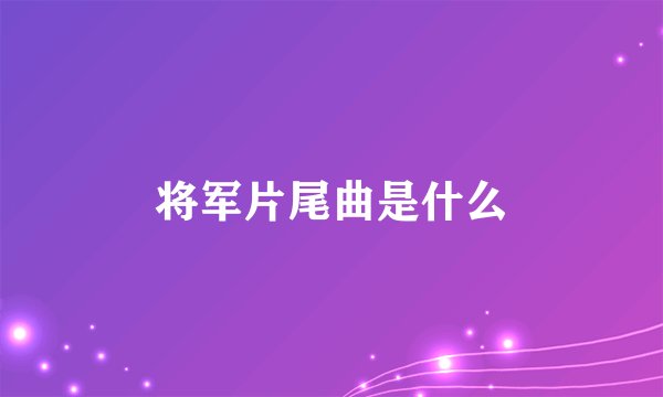 将军片尾曲是什么