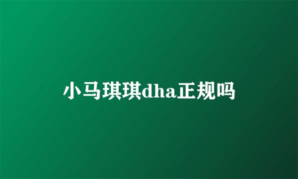小马琪琪dha正规吗