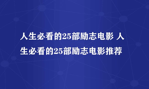 人生必看的25部励志电影 人生必看的25部励志电影推荐