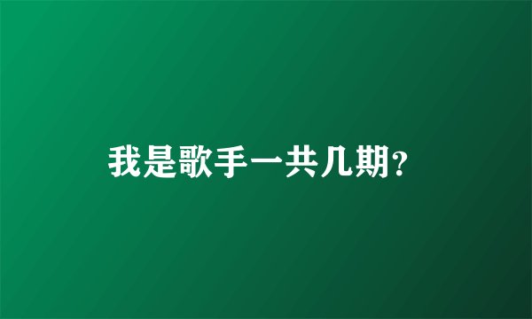 我是歌手一共几期？