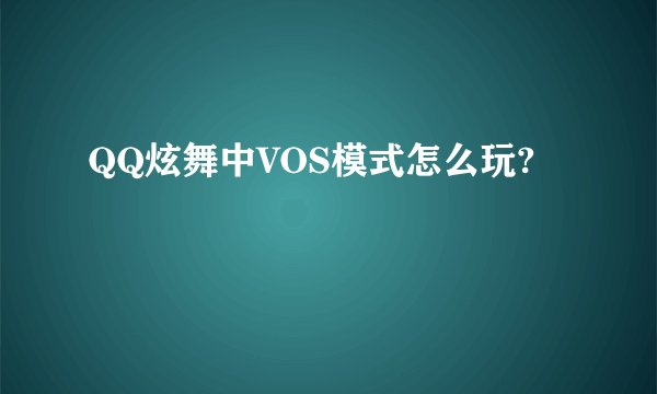 QQ炫舞中VOS模式怎么玩?