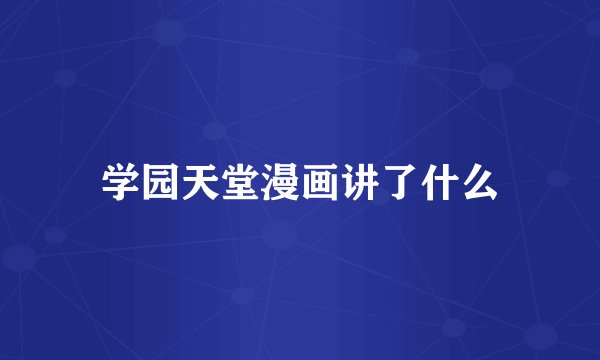 学园天堂漫画讲了什么