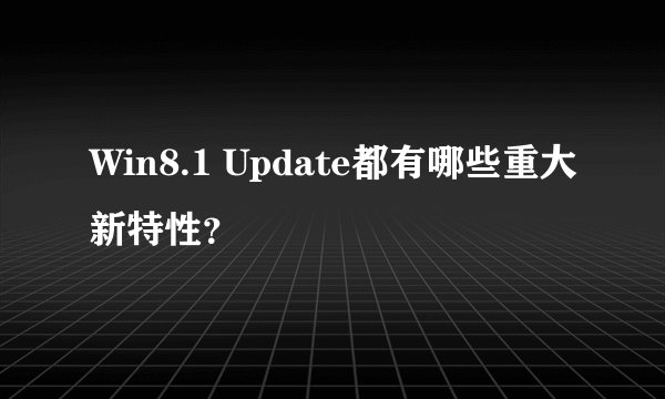 Win8.1 Update都有哪些重大新特性？