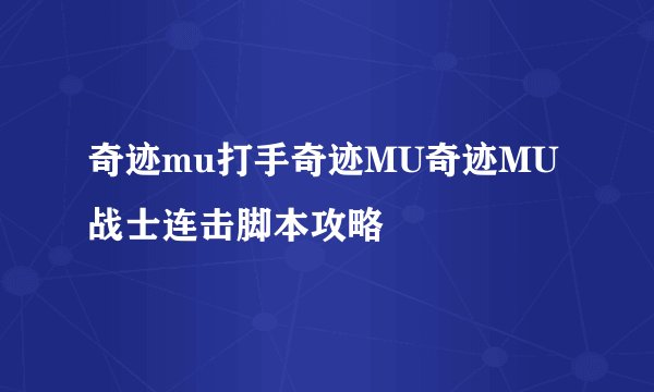 奇迹mu打手奇迹MU奇迹MU战士连击脚本攻略