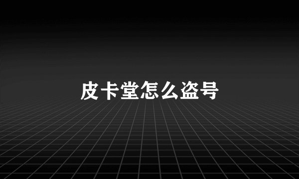 皮卡堂怎么盗号