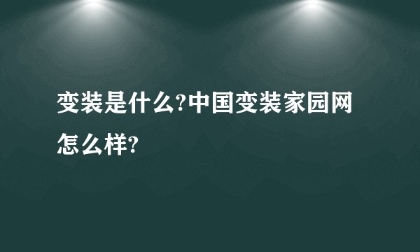 变装是什么?中国变装家园网怎么样?