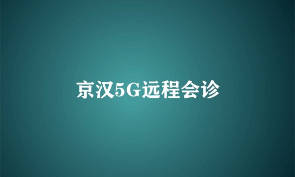 京汉5G远程会诊