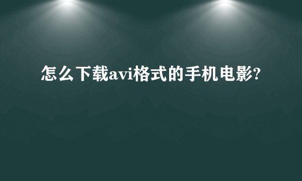 怎么下载avi格式的手机电影?