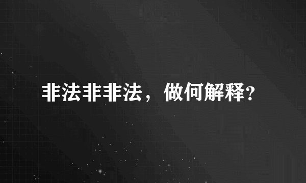 非法非非法，做何解释？
