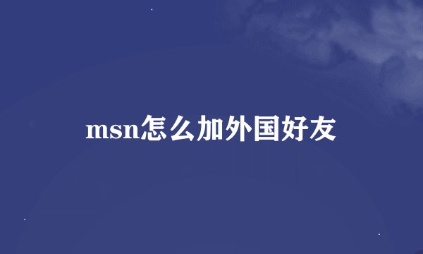 msn怎么加外国好友