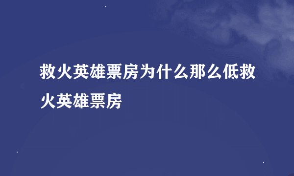 救火英雄票房为什么那么低救火英雄票房